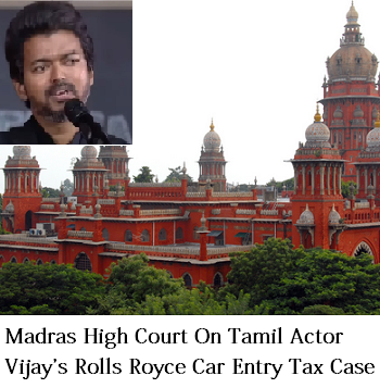 madras high court on tamil actor vijays rolls royce car entry tax case